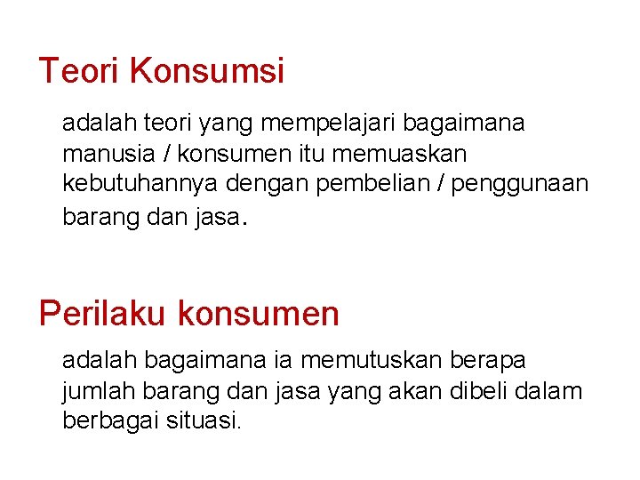 Teori Konsumsi adalah teori yang mempelajari bagaimana manusia / konsumen itu memuaskan kebutuhannya dengan