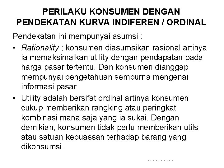 PERILAKU KONSUMEN DENGAN PENDEKATAN KURVA INDIFEREN / ORDINAL Pendekatan ini mempunyai asumsi : •