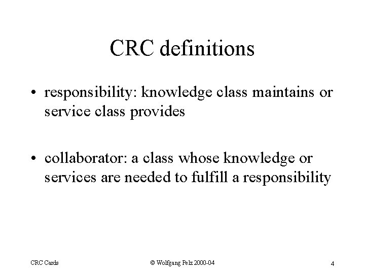 CRC definitions • responsibility: knowledge class maintains or service class provides • collaborator: a
