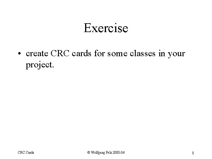 Exercise • create CRC cards for some classes in your project. CRC Cards ©