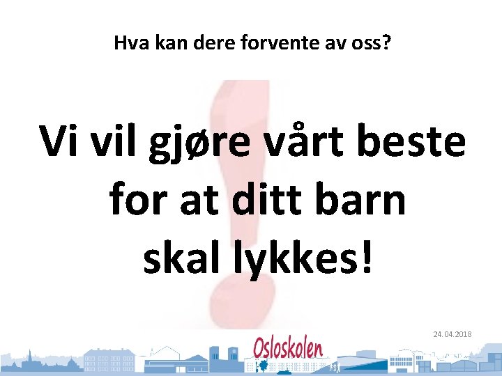 Oslo kommune Utdanningsetaten Hva kan dere forvente av oss? Vi vil gjøre vårt beste