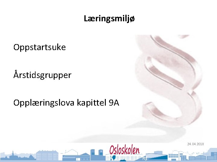 Oslo kommune Utdanningsetaten Læringsmiljø Oppstartsuke Årstidsgrupper Opplæringslova kapittel 9 A 24. 04. 2018 