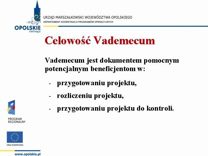 Celowość Vademecum jest dokumentem pomocnym potencjalnym beneficjentom w: przygotowaniu projektu, rozliczeniu projektu, przygotowaniu projektu