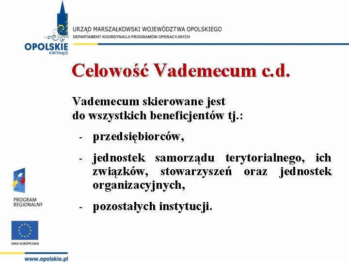 Celowość Vademecum c. d. Vademecum skierowane jest do wszystkich beneficjentów tj. : przedsiębiorców, jednostek