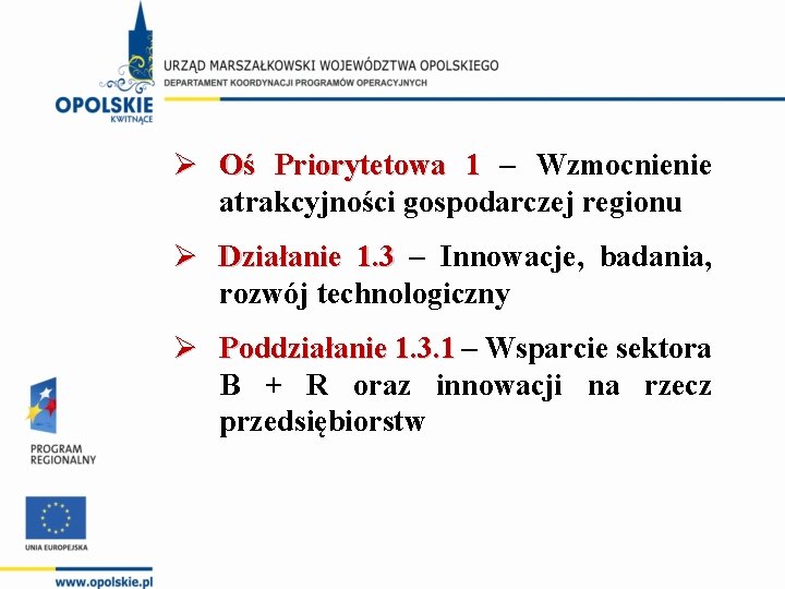 Ø Oś Priorytetowa 1 – Wzmocnienie atrakcyjności gospodarczej regionu Ø Działanie 1. 3 –