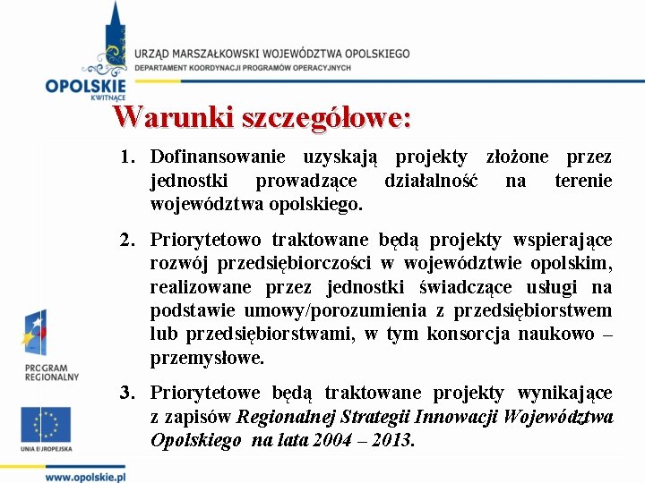 Warunki szczegółowe: 1. Dofinansowanie uzyskają projekty złożone przez jednostki prowadzące działalność na terenie województwa