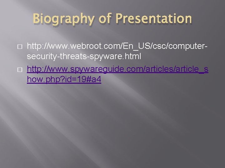 Biography of Presentation � � http: //www. webroot. com/En_US/csc/computersecurity-threats-spyware. html http: //www. spywareguide. com/articles/article_s