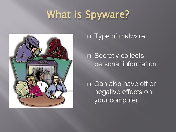 What is Spyware? � Type of malware. � Secretly collects personal information. � Can