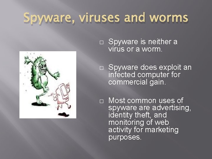 Spyware, viruses and worms � Spyware is neither a virus or a worm. �