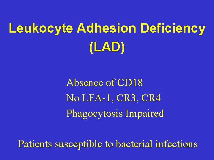 Leukocyte Adhesion Deficiency (LAD) Absence of CD 18 No LFA-1, CR 3, CR 4