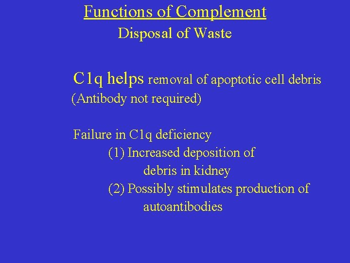 Functions of Complement Disposal of Waste C 1 q helps removal of apoptotic cell