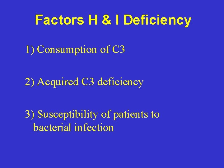 Factors H & I Deficiency 1) Consumption of C 3 2) Acquired C 3