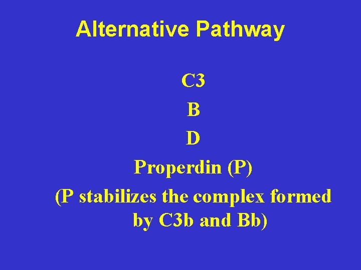 Alternative Pathway C 3 B D Properdin (P) (P stabilizes the complex formed by