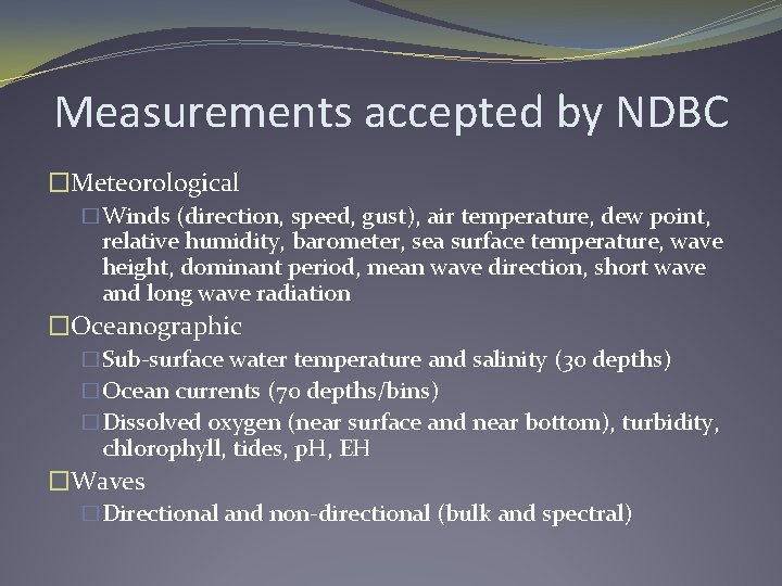 Measurements accepted by NDBC �Meteorological �Winds (direction, speed, gust), air temperature, dew point, relative