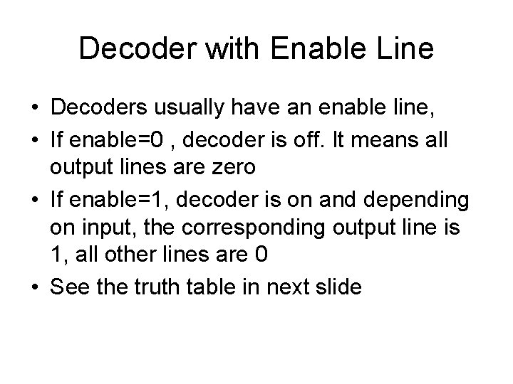 Decoder with Enable Line • Decoders usually have an enable line, • If enable=0