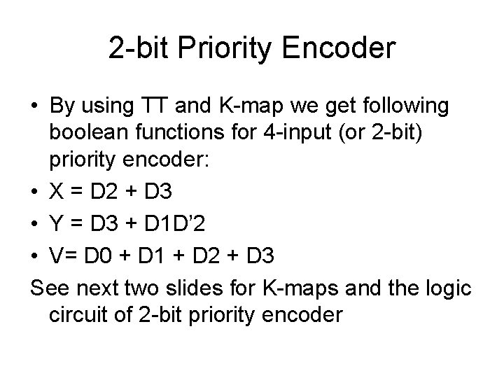 2 -bit Priority Encoder • By using TT and K-map we get following boolean