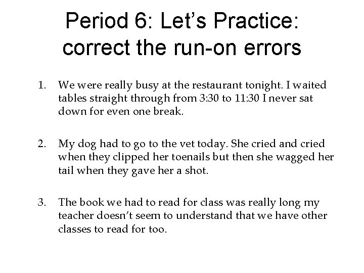 Period 6: Let’s Practice: correct the run-on errors 1. We were really busy at