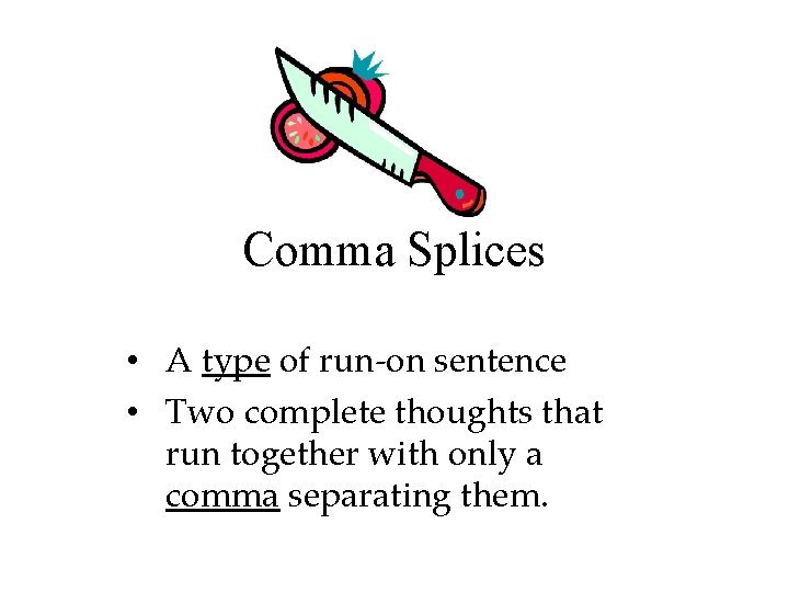 Comma Splices • A type of run-on sentence • Two complete thoughts that run