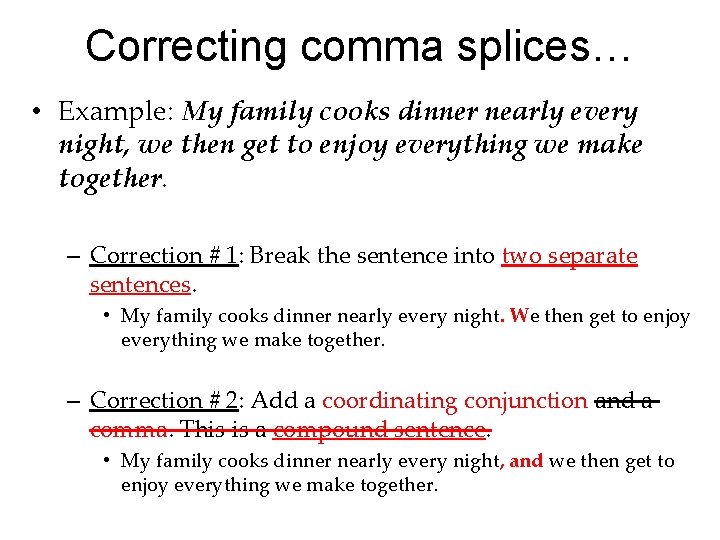 Correcting comma splices… • Example: My family cooks dinner nearly every night, we then