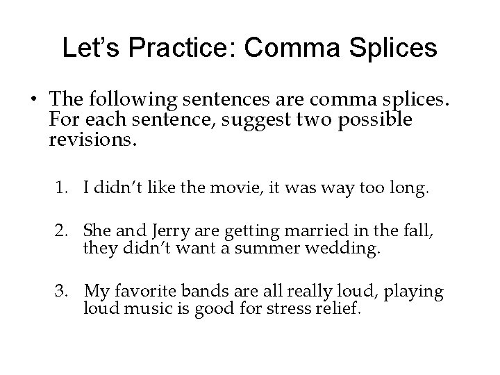 Let’s Practice: Comma Splices • The following sentences are comma splices. For each sentence,