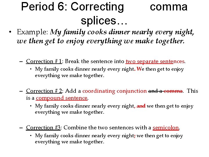 Period 6: Correcting splices… comma • Example: My family cooks dinner nearly every night,