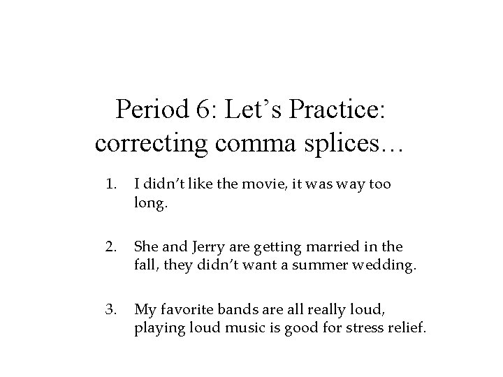 Period 6: Let’s Practice: correcting comma splices… 1. I didn’t like the movie, it