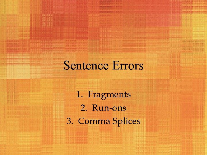 Sentence Errors 1. Fragments 2. Run-ons 3. Comma Splices 