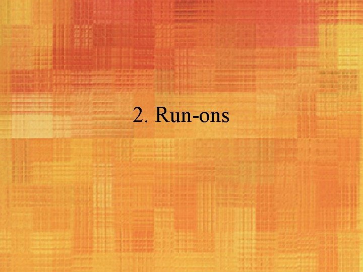 2. Run-ons 