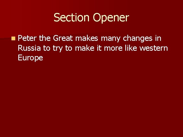 Section Opener n Peter the Great makes many changes in Russia to try to