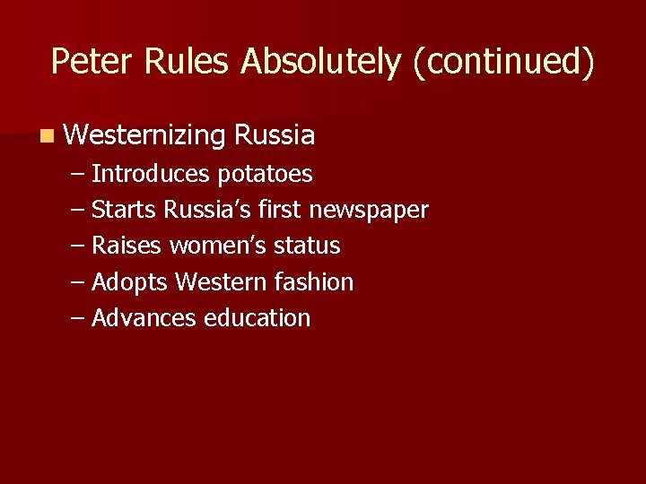 Peter Rules Absolutely (continued) n Westernizing Russia – Introduces potatoes – Starts Russia’s first