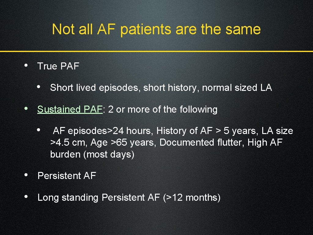 Not all AF patients are the same • True PAF • Short lived episodes,
