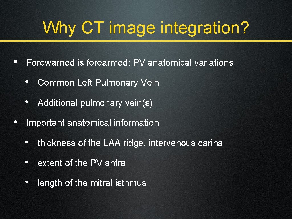 Why CT image integration? • Forewarned is forearmed: PV anatomical variations • Common Left