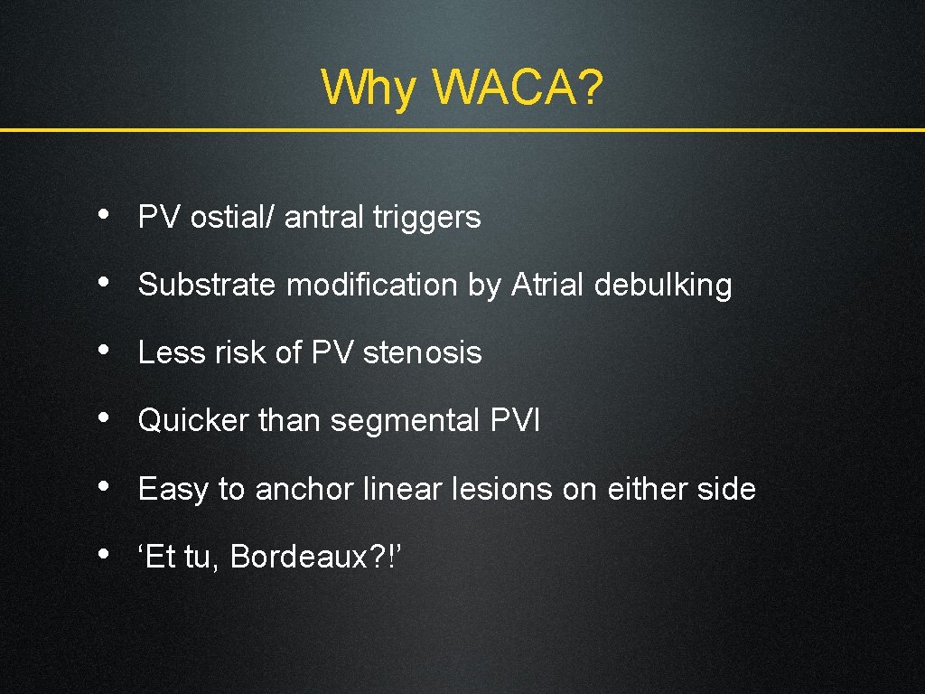 Why WACA? • PV ostial/ antral triggers • Substrate modification by Atrial debulking •