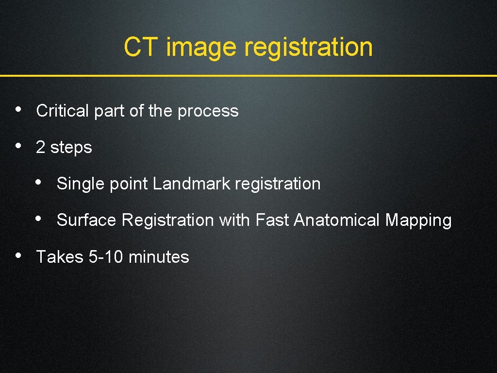 CT image registration • Critical part of the process • 2 steps • Single