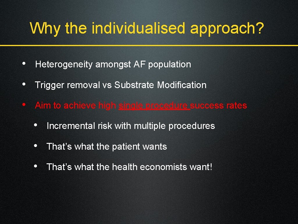 Why the individualised approach? • Heterogeneity amongst AF population • Trigger removal vs Substrate