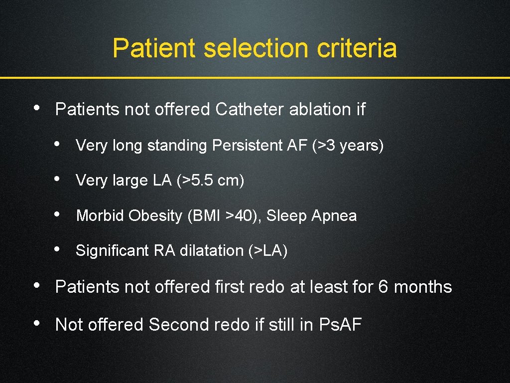 Patient selection criteria • Patients not offered Catheter ablation if • Very long standing