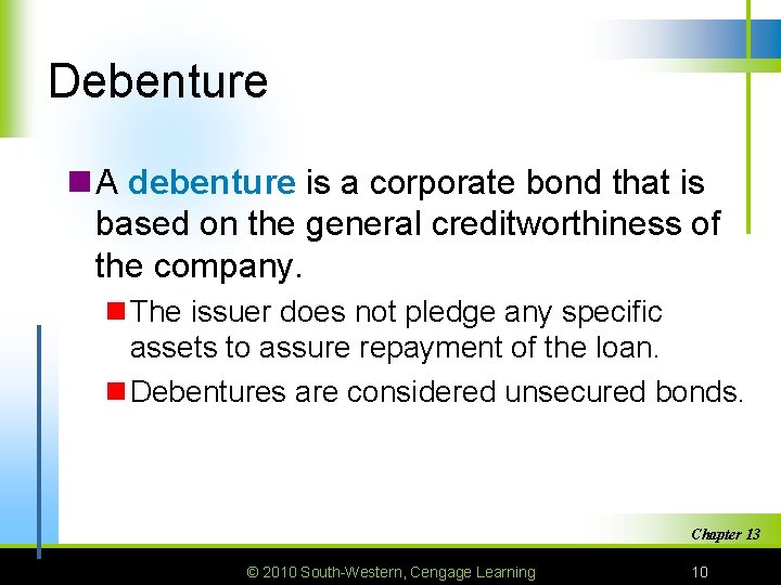 Debenture n A debenture is a corporate bond that is based on the general