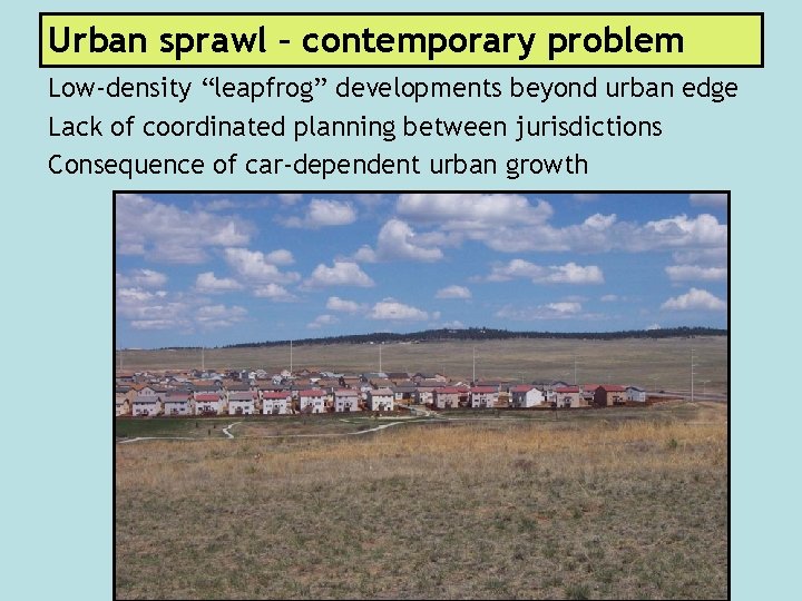 Urban sprawl – contemporary problem Low-density “leapfrog” developments beyond urban edge Lack of coordinated
