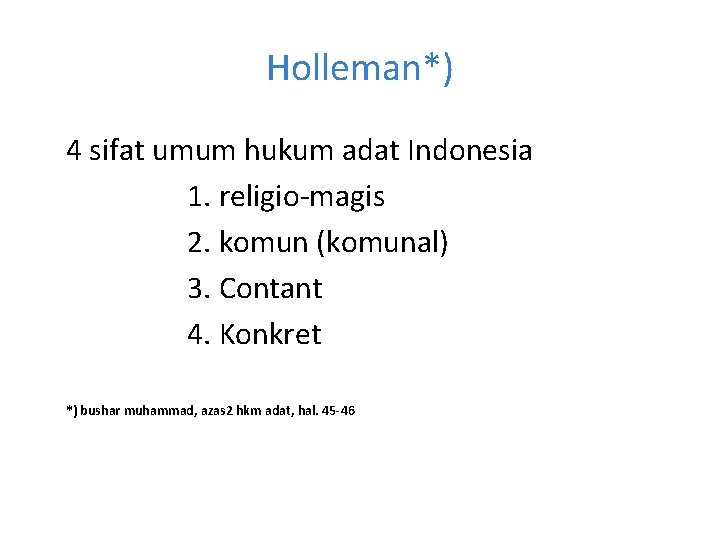 Holleman*) 4 sifat umum hukum adat Indonesia 1. religio-magis 2. komun (komunal) 3. Contant