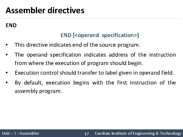 Assembler directives END [<operand specification>] • This directive indicates end of the source program.