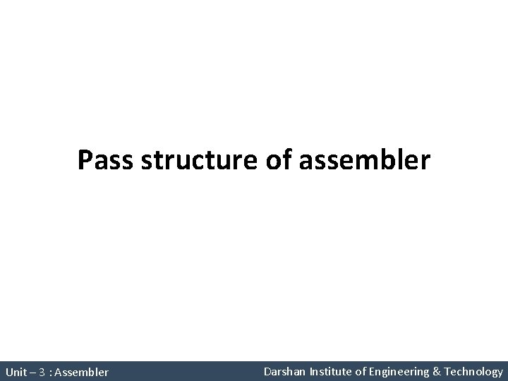 Pass structure of assembler System Programming (2150708) Unit – 3 : Assembler Darshan Institute Pass structure of assembler System Programming (2150708) Unit – 3 : Assembler Darshan Institute