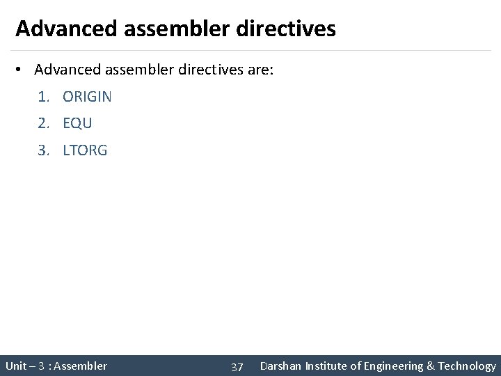 Advanced assembler directives • Advanced assembler directives are: 1. ORIGIN 2. EQU 3. LTORG Advanced assembler directives • Advanced assembler directives are: 1. ORIGIN 2. EQU 3. LTORG