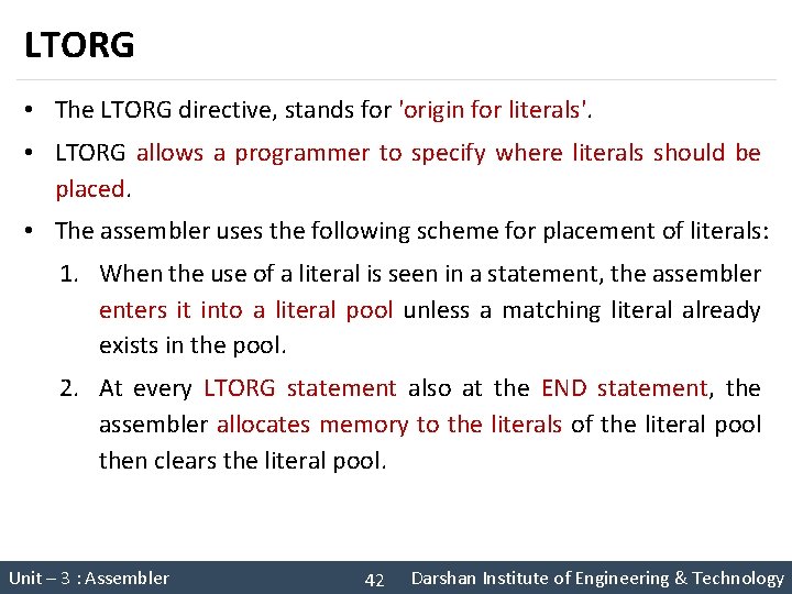 LTORG • The LTORG directive, stands for 'origin for literals'. • LTORG allows a