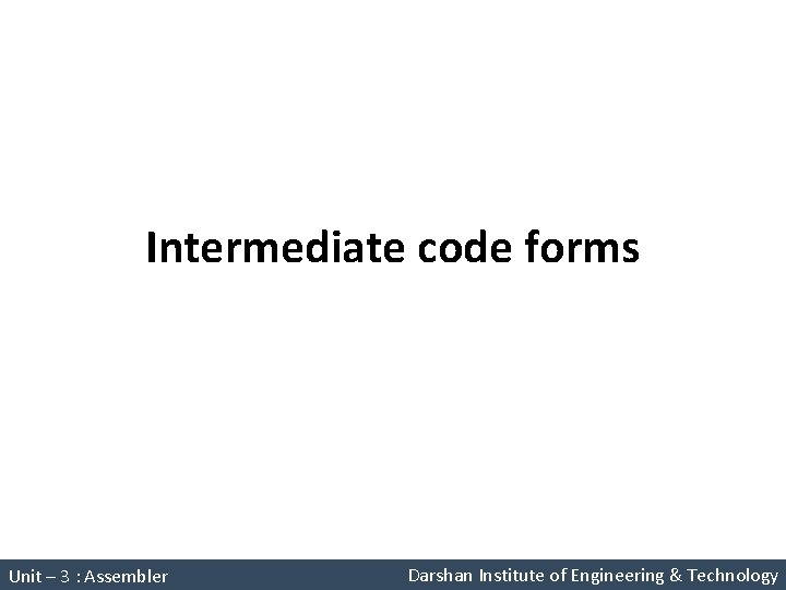 Intermediate code forms System Programming (2150708) Unit – 3 : Assembler Darshan Institute of