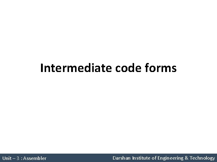 Intermediate code forms System Programming (2150708) Unit – 3 : Assembler Darshan Institute of Intermediate code forms System Programming (2150708) Unit – 3 : Assembler Darshan Institute of