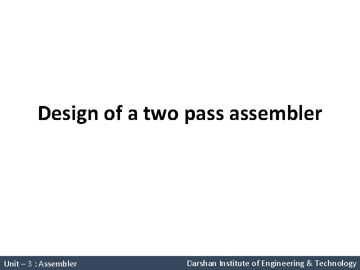 Design of a two pass assembler System Programming (2150708) Unit – 3 : Assembler