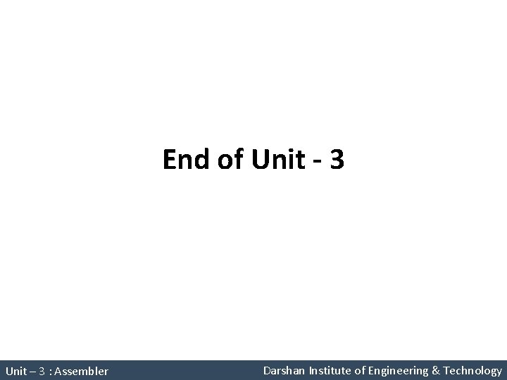 End of Unit - 3 System Programming (2150708) Unit – 3 : Assembler Darshan End of Unit - 3 System Programming (2150708) Unit – 3 : Assembler Darshan