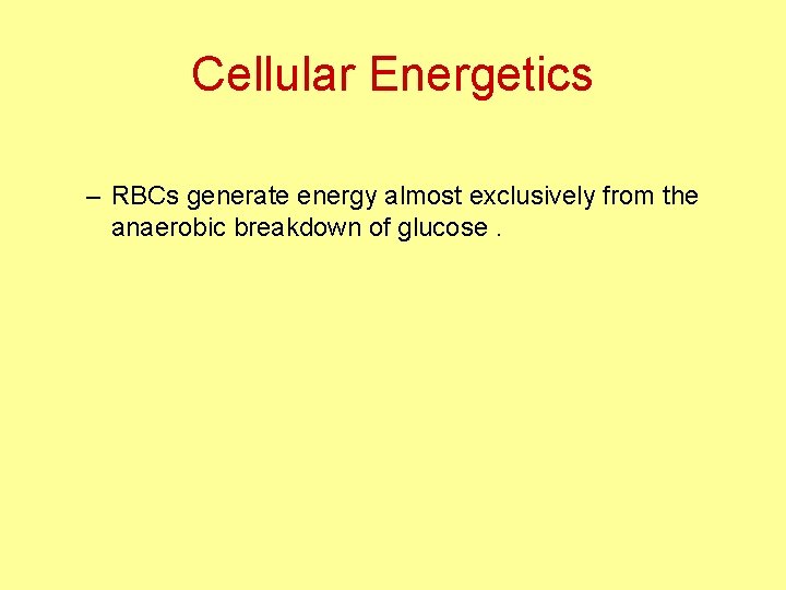 Cellular Energetics – RBCs generate energy almost exclusively from the anaerobic breakdown of glucose.