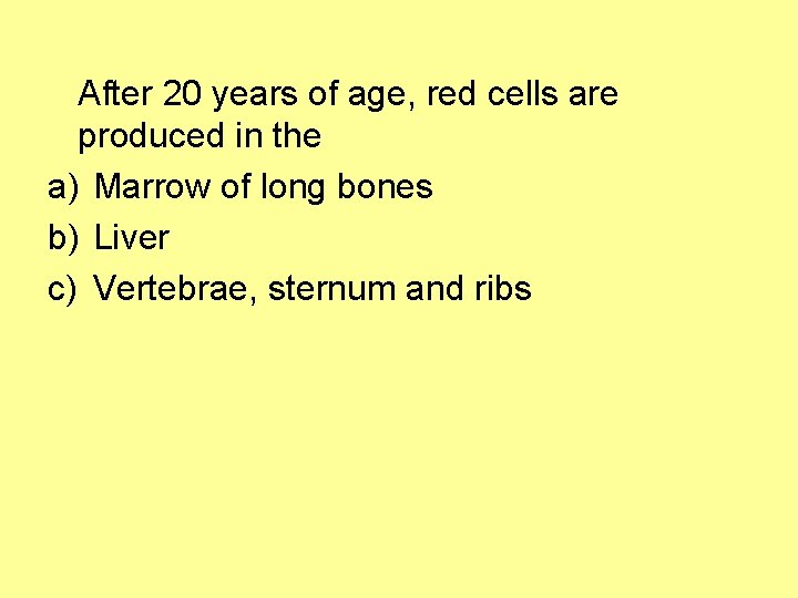 After 20 years of age, red cells are produced in the a) Marrow of
