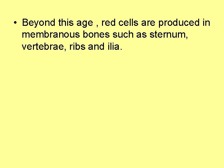  • Beyond this age , red cells are produced in membranous bones such
